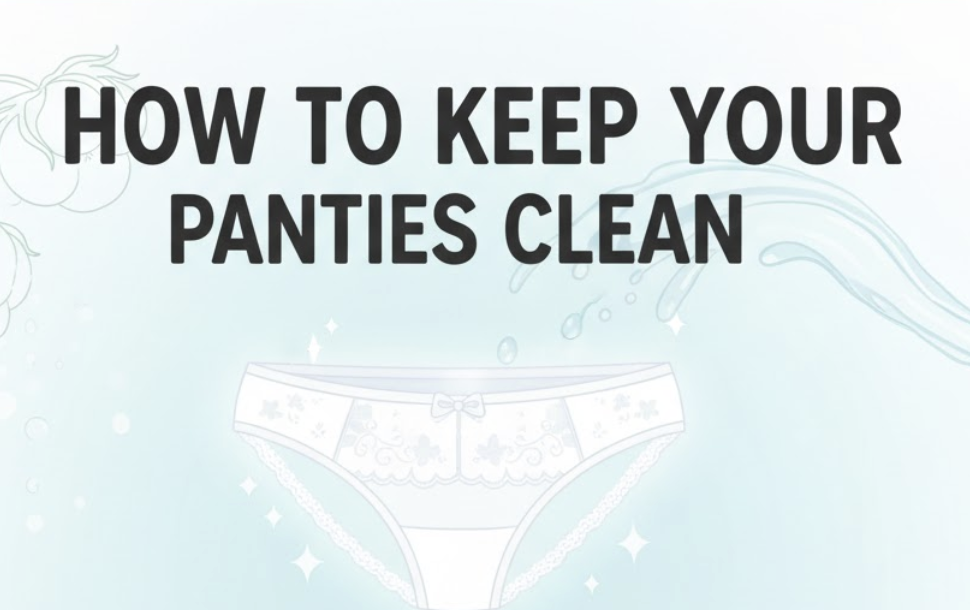 An Idiot’s Guide To Keeping Your Panties Clean